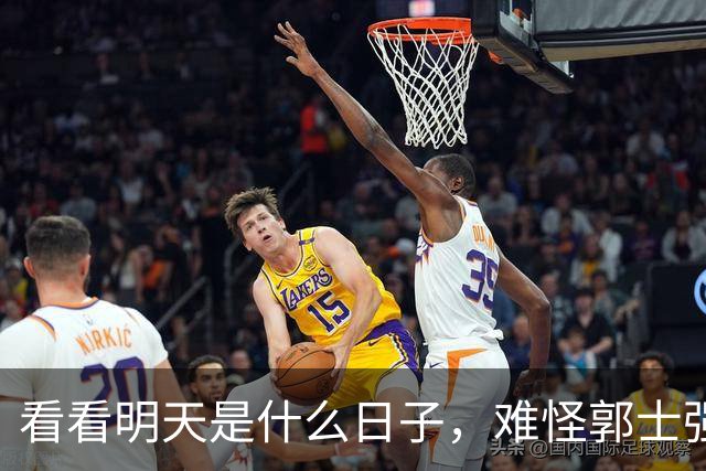 看看明天是什么日子，难怪郭士强说：对日本，中国男篮不需要动员